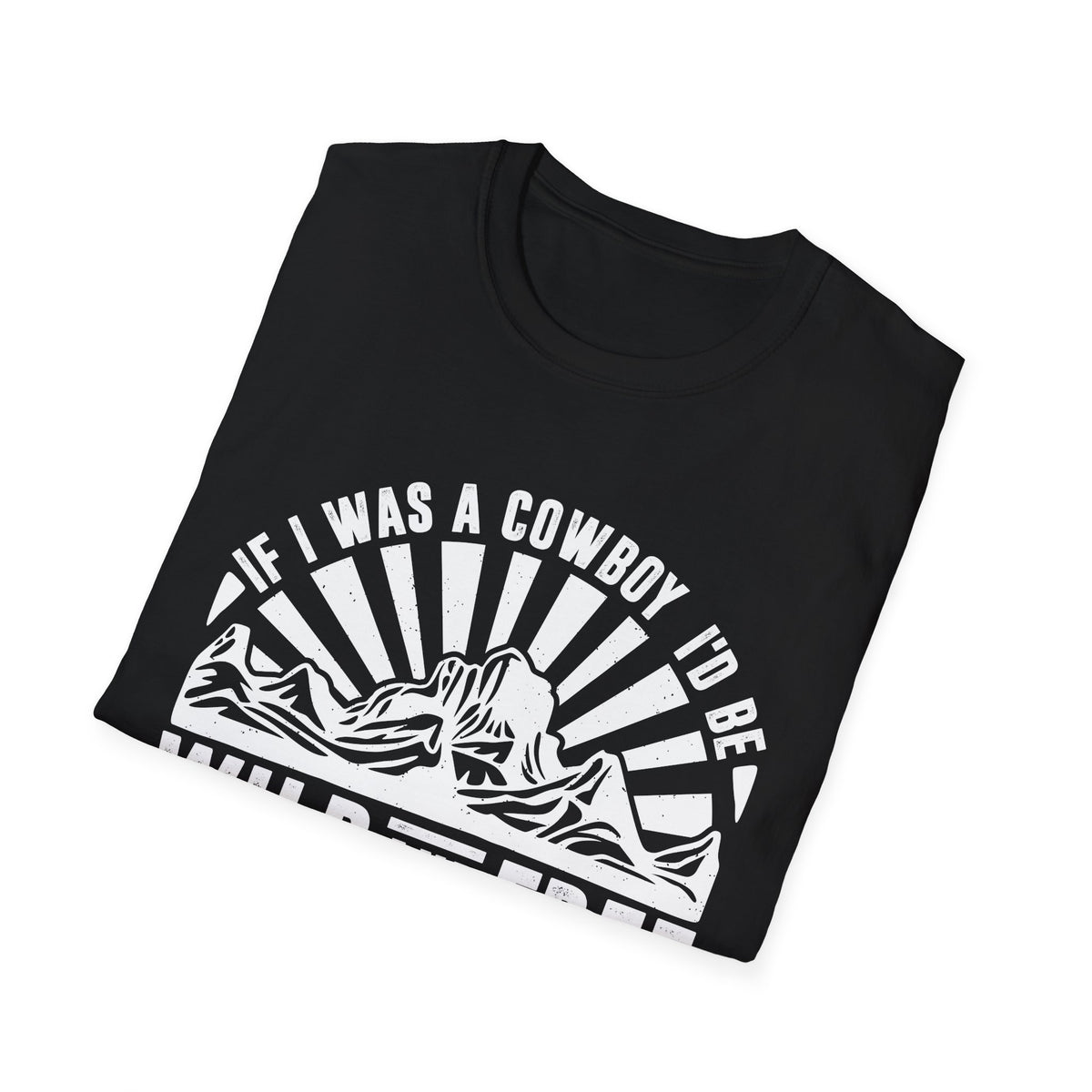 If I Was a Cowboy I&#39;d be Wild and Free Men&#39;s  Softstyle T-Shirt