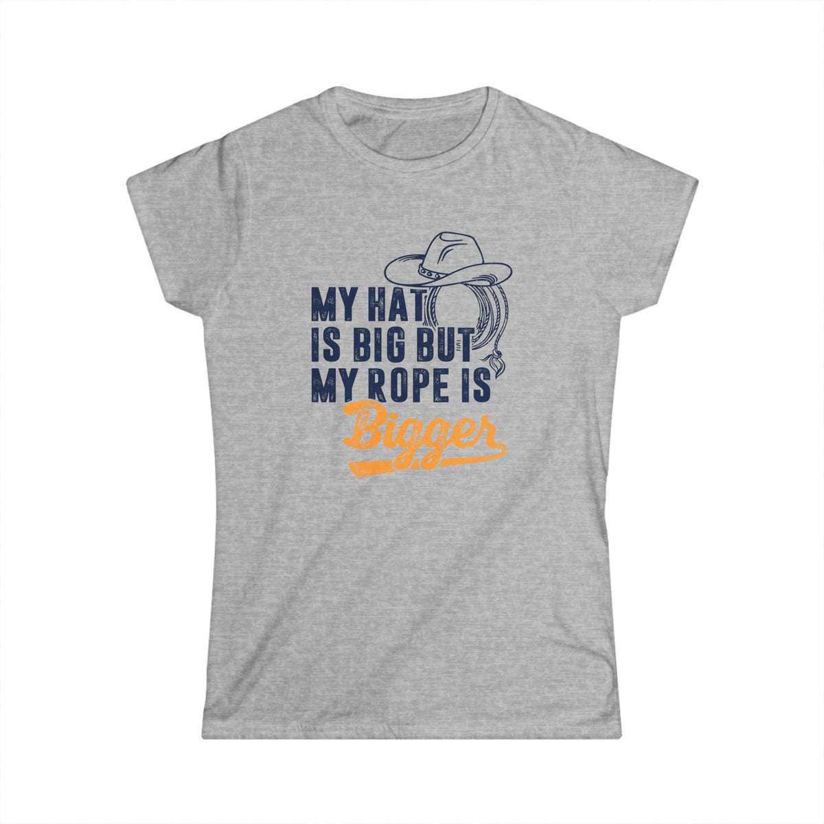 My Hat is Big but My Rope is Bigger Women&#39;s Softstyle T-Shirt