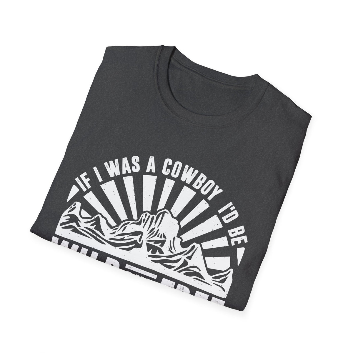 If I Was a Cowboy I&#39;d be Wild and Free Men&#39;s  Softstyle T-Shirt