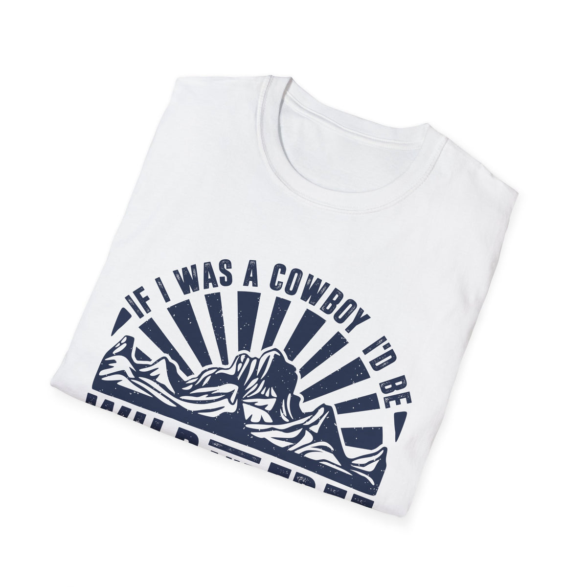 If I Was a Cowboy I&#39;d be Wild and Free Men&#39;s  Softstyle T-Shirt