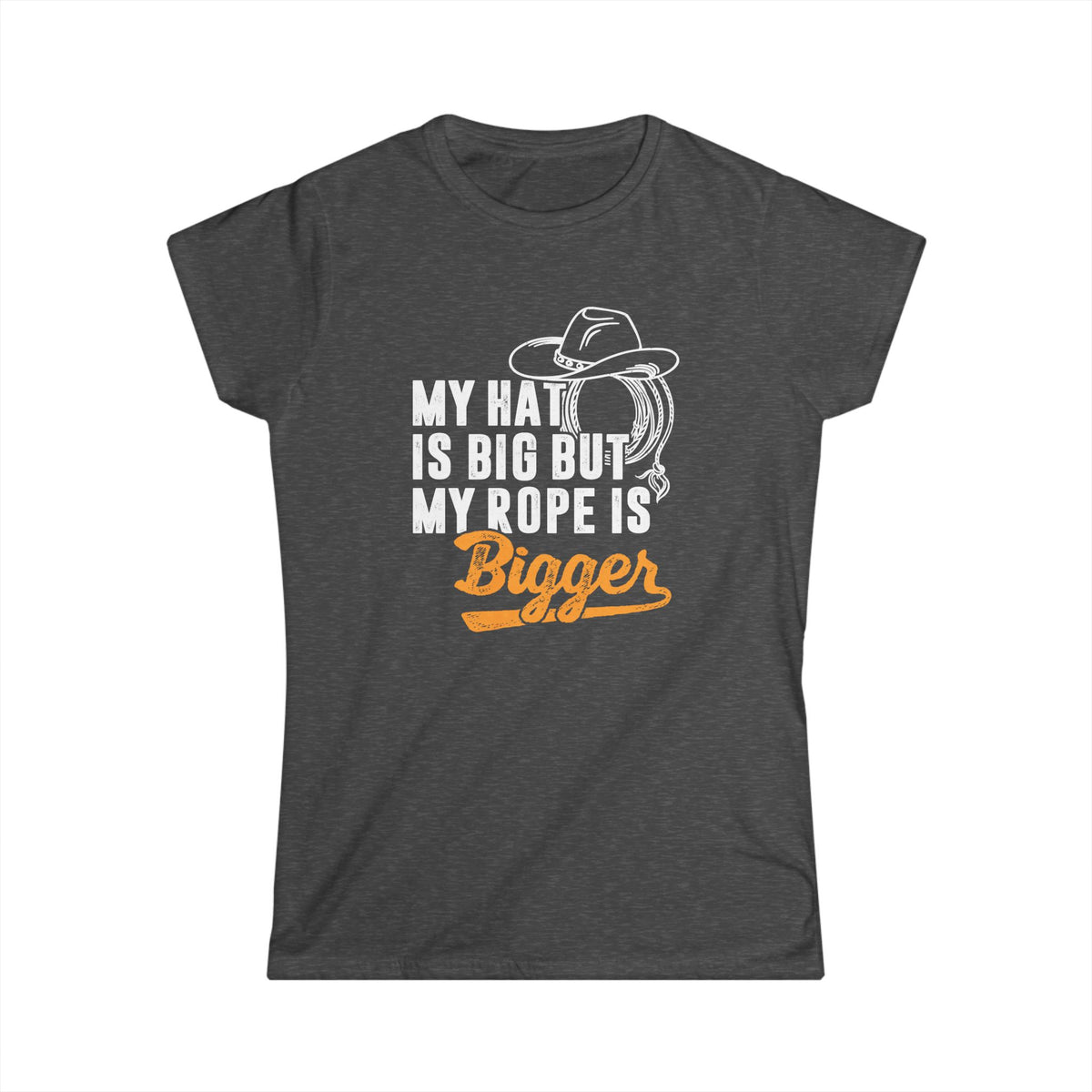 My Hat is Big but My Rope is Bigger Women&#39;s Softstyle T-Shirt