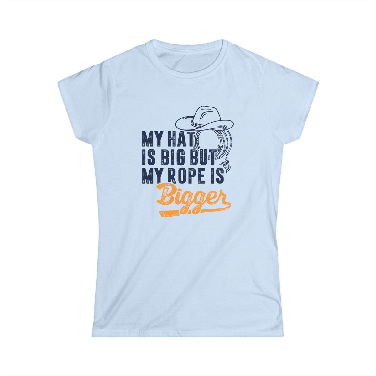 My Hat is Big but My Rope is Bigger Women&#39;s Softstyle T-Shirt