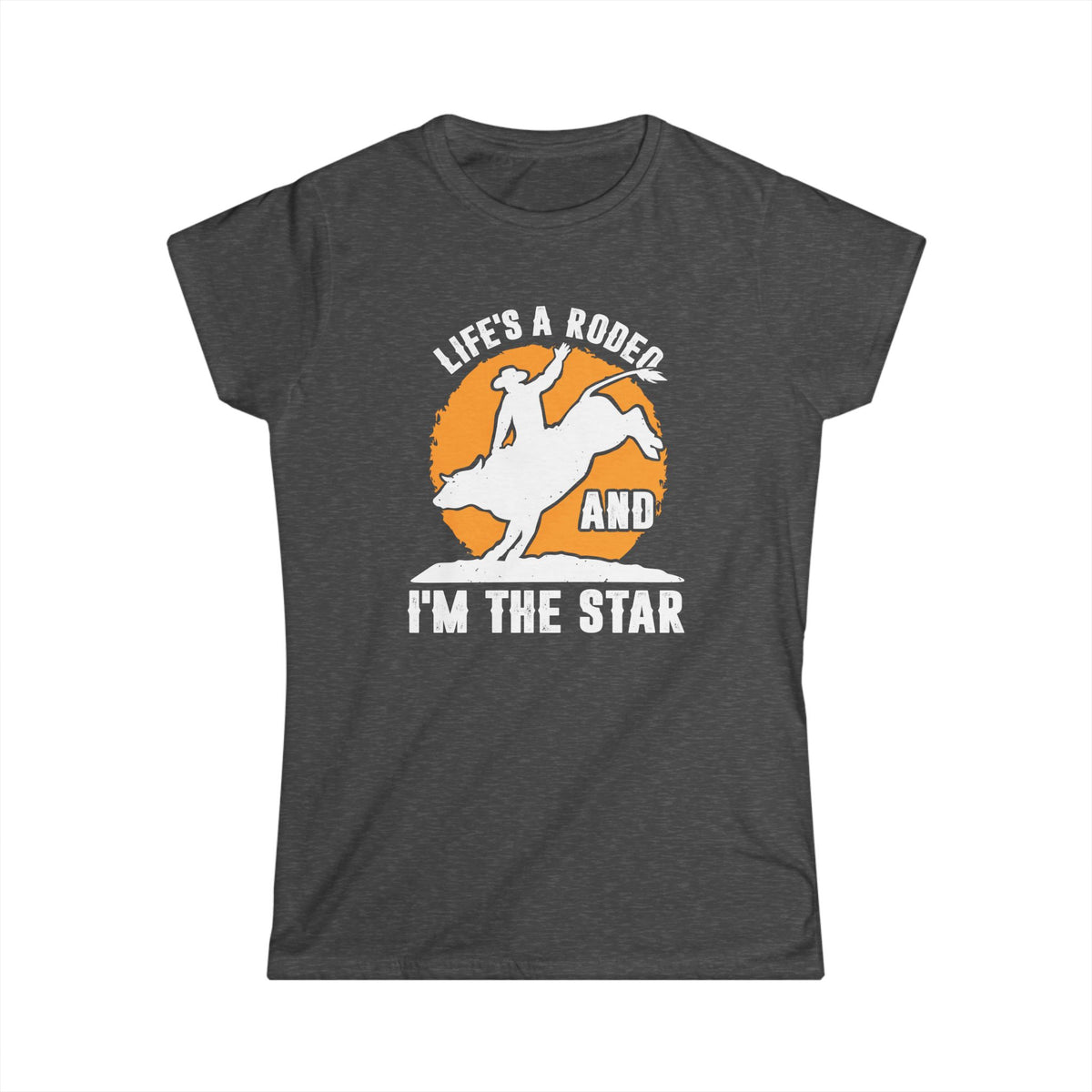 Life&#39;s a Rodeo and I&#39;m the Star Women&#39;s Softstyle T-Shirt