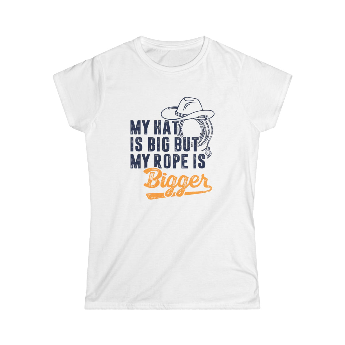 My Hat is Big but My Rope is Bigger Women&#39;s Softstyle T-Shirt